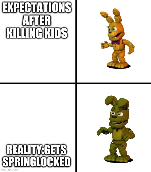 Expectations vs Reality (FNaF World Edit) | EXPECTATIONS AFTER KILLING KIDS; REALITY:GETS SPRINGLOCKED | image tagged in expectations vs reality fnaf world edit | made w/ Imgflip meme maker