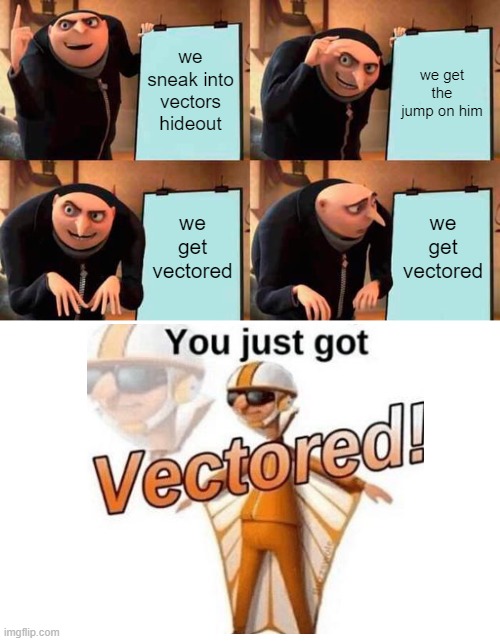 Gru Gets Vectored | we sneak into vectors hideout; we get the jump on him; we get vectored; we get vectored | image tagged in memes,gru's plan,you just got vectored | made w/ Imgflip meme maker