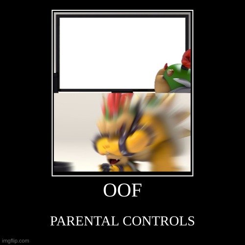 OOF! Parental Controls | image tagged in funny,demotivationals | made w/ Imgflip demotivational maker