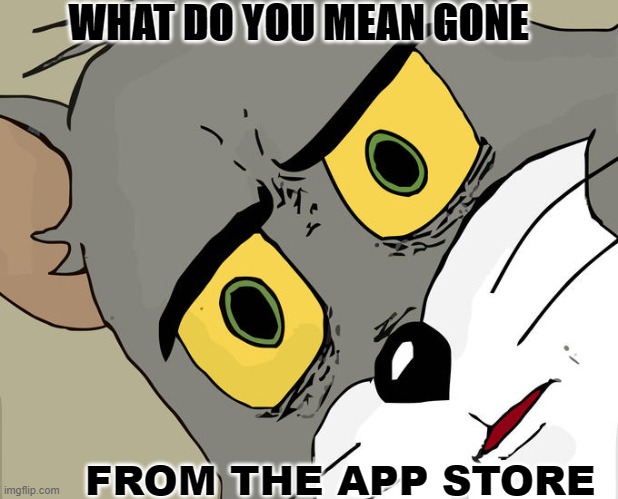 Unsettled Tom Meme | WHAT DO YOU MEAN GONE; FROM THE APP STORE | image tagged in memes,unsettled tom | made w/ Imgflip meme maker