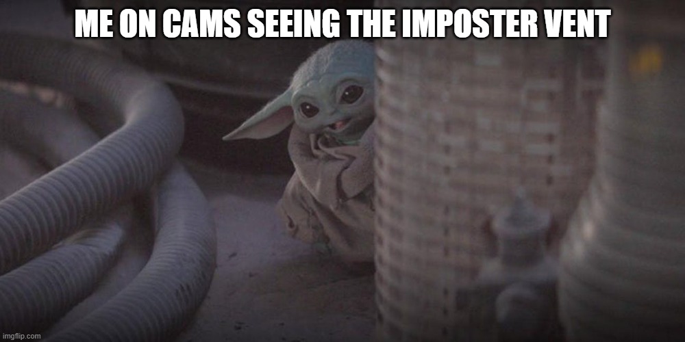 Baby Yoda Peek | ME ON CAMS SEEING THE IMPOSTER VENT | image tagged in baby yoda peek | made w/ Imgflip meme maker