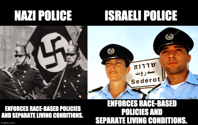 Police Opression | NAZI POLICE; ISRAELI POLICE; ENFORCES RACE-BASED POLICIES AND SEPARATE LIVING CONDITIONS. ENFORCES RACE-BASED POLICIES AND SEPARATE LIVING CONDITIONS. | image tagged in nazi police,israeli police,youtube,gmail,amazon,facebook | made w/ Imgflip meme maker