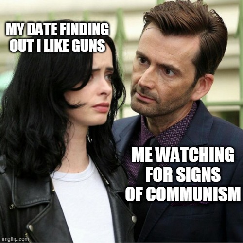 Man watching girl for communism | MY DATE FINDING OUT I LIKE GUNS; ME WATCHING FOR SIGNS OF COMMUNISM | image tagged in guy watching girl's reaction,guns,communism | made w/ Imgflip meme maker