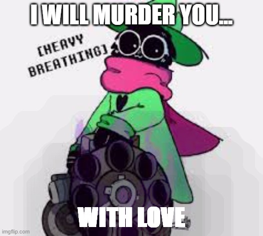 Ralsai murder with love | I WILL MURDER YOU... WITH LOVE | image tagged in ralsei,murder,withlove,adorable | made w/ Imgflip meme maker