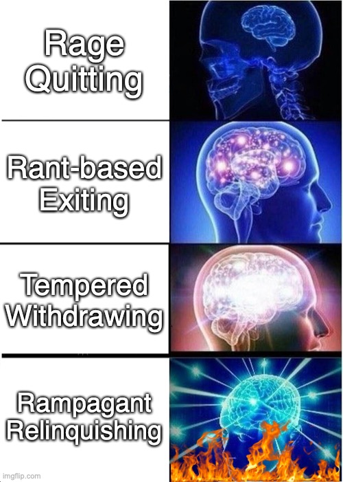 8 year olds on Fortnite be like | Rage Quitting; Rant-based Exiting; Tempered Withdrawing; Rampagant Relinquishing | image tagged in memes,expanding brain,rage,rage quit,fortnite | made w/ Imgflip meme maker