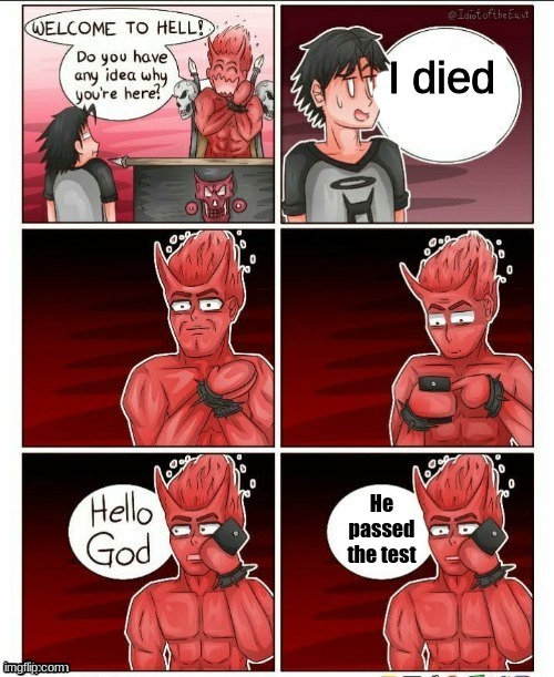 The Test | I died; He passed
the test | image tagged in hello god he's here,hell,the devil,death | made w/ Imgflip meme maker