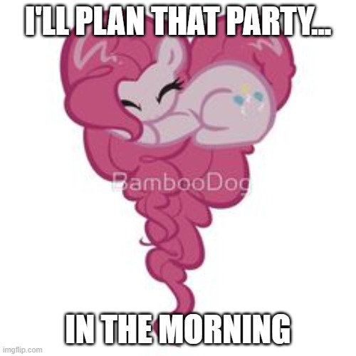 Pinkie Pie Asleep | I'LL PLAN THAT PARTY... IN THE MORNING | image tagged in pinkie pie,heartshaped mlp,sleepy,braveheart,sleepy mlp,cute | made w/ Imgflip meme maker