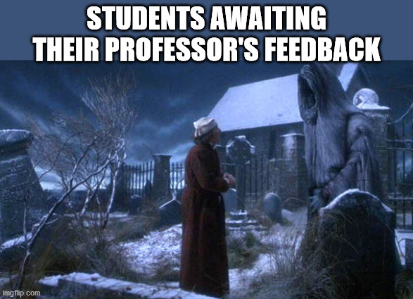 Student awaiting feedback | STUDENTS AWAITING THEIR PROFESSOR'S FEEDBACK | image tagged in scrooge,michael caine,ghost of future,christmas carol | made w/ Imgflip meme maker