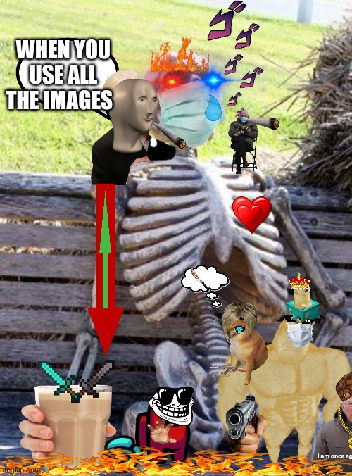 This is pretty cringe but whatever | WHEN YOU USE ALL THE IMAGES | image tagged in memes,waiting skeleton | made w/ Imgflip meme maker
