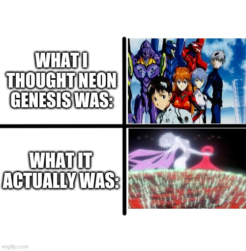 God this anime while my favorite is SUPER confusing and depressing | WHAT I THOUGHT NEON GENESIS WAS:; WHAT IT ACTUALLY WAS: | image tagged in memes,blank starter pack | made w/ Imgflip meme maker