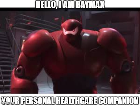 HELLO, I AM BAYMAX; YOUR PERSONAL HEALTHCARE COMPANION | image tagged in baymax | made w/ Imgflip meme maker