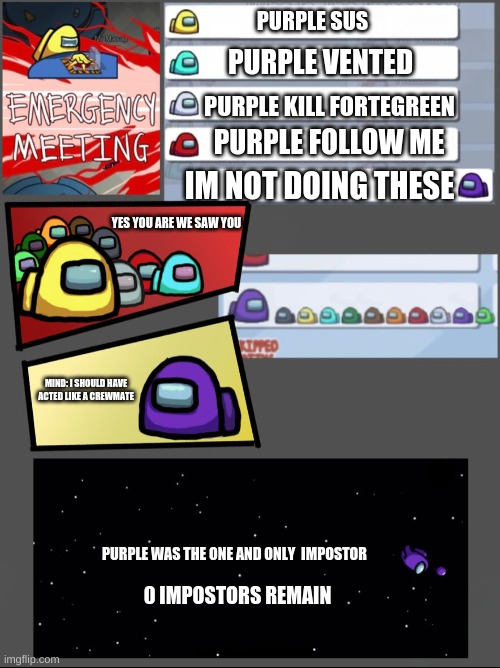 Omg Purple Not Again | PURPLE SUS; PURPLE VENTED; PURPLE KILL FORTEGREEN; PURPLE FOLLOW ME; IM NOT DOING THESE; YES YOU ARE WE SAW YOU; MIND: I SHOULD HAVE ACTED LIKE A CREWMATE; PURPLE WAS THE ONE AND ONLY  IMPOSTOR; 0 IMPOSTORS REMAIN | image tagged in among us chat | made w/ Imgflip meme maker