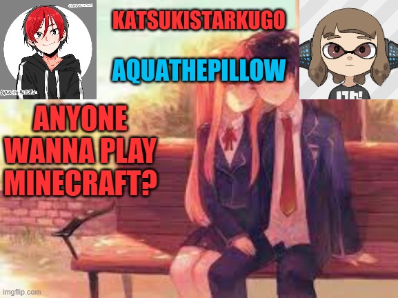(Mod note: YES) | ANYONE WANNA PLAY MINECRAFT? | image tagged in katsukistarkugoxaquathepillow | made w/ Imgflip meme maker