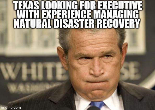 George bush holding breath | TEXAS LOOKING FOR EXECUTIVE
WITH EXPERIENCE MANAGING
NATURAL DISASTER RECOVERY | image tagged in george bush holding breath | made w/ Imgflip meme maker