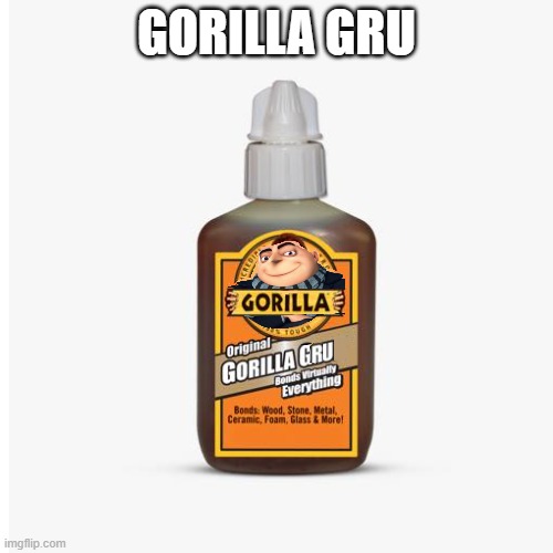 gorilla gru | GORILLA GRU | image tagged in fun,funny,gorilla,glue | made w/ Imgflip meme maker