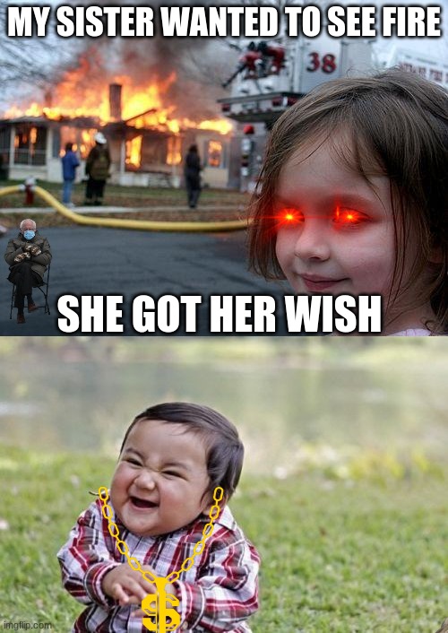MY SISTER WANTED TO SEE FIRE; SHE GOT HER WISH | image tagged in memes,disaster girl,evil toddler | made w/ Imgflip meme maker