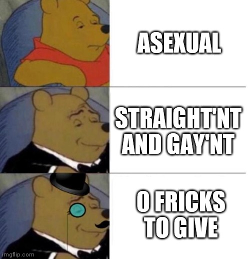 Tuxedo Winnie the Pooh (3 panel) | ASEXUAL; STRAIGHT'NT AND GAY'NT; 0 FRICKS TO GIVE | image tagged in tuxedo winnie the pooh 3 panel | made w/ Imgflip meme maker