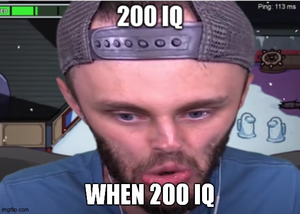 ssundee 200 iq | WHEN 200 IQ | image tagged in ssundee 200 iq | made w/ Imgflip meme maker