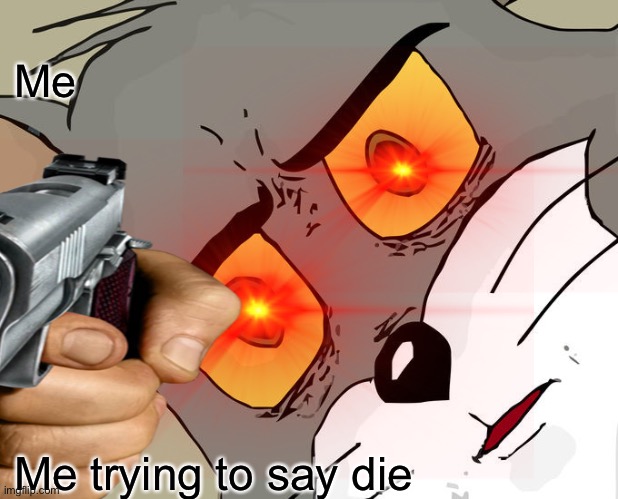 Gun | Me; Me trying to say die | image tagged in memes,unsettled tom,kill yourself guy | made w/ Imgflip meme maker