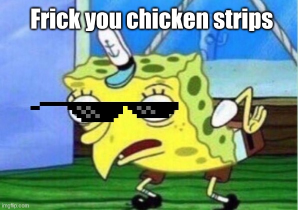 Mocking Spongebob | Frick you chicken strips | image tagged in memes,mocking spongebob | made w/ Imgflip meme maker