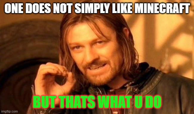 One Does Not Simply | ONE DOES NOT SIMPLY LIKE MINECRAFT; BUT THATS WHAT U DO | image tagged in memes,one does not simply | made w/ Imgflip meme maker