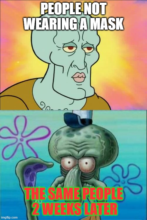 wear a mask | PEOPLE NOT WEARING A MASK; THE SAME PEOPLE  2 WEEKS LATER | image tagged in memes,squidward | made w/ Imgflip meme maker
