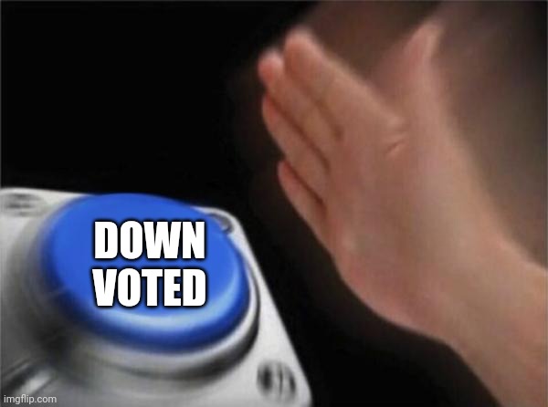 Blank Nut Button Meme | DOWN VOTED | image tagged in memes,blank nut button | made w/ Imgflip meme maker