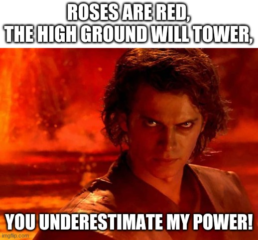 anakin's poem | ROSES ARE RED,
THE HIGH GROUND WILL TOWER, YOU UNDERESTIMATE MY POWER! | image tagged in memes,you underestimate my power,star wars,anakin skywalker,revenge of the sith | made w/ Imgflip meme maker