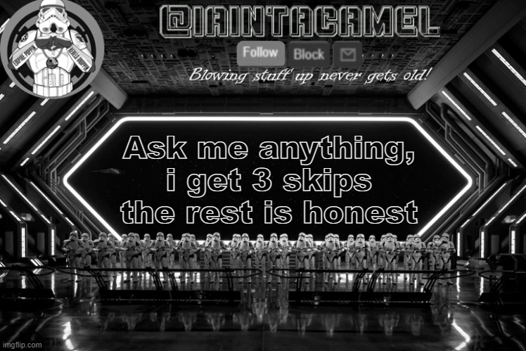 iaintacamel | Ask me anything, i get 3 skips the rest is honest | image tagged in iaintacamel | made w/ Imgflip meme maker
