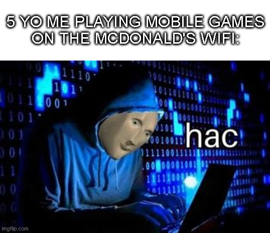 my brother made this: | 5 YO ME PLAYING MOBILE GAMES
ON THE MCDONALD'S WIFI: | image tagged in mcdonalds | made w/ Imgflip meme maker