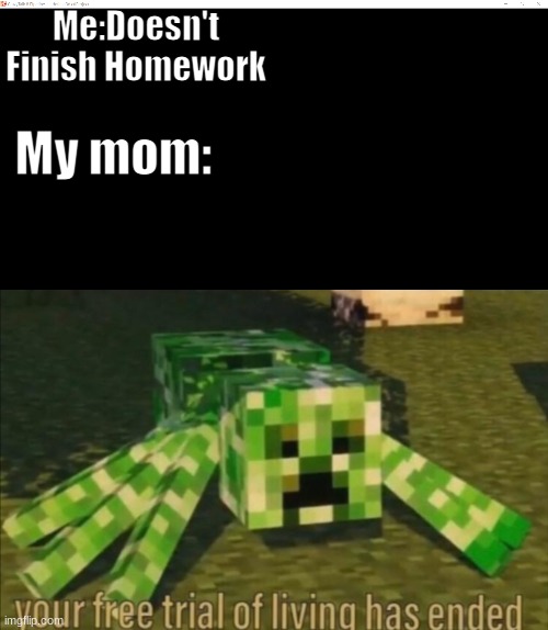 die | Me:Doesn't Finish Homework; My mom: | image tagged in your free trial of living has ended,memes,homework,mom | made w/ Imgflip meme maker