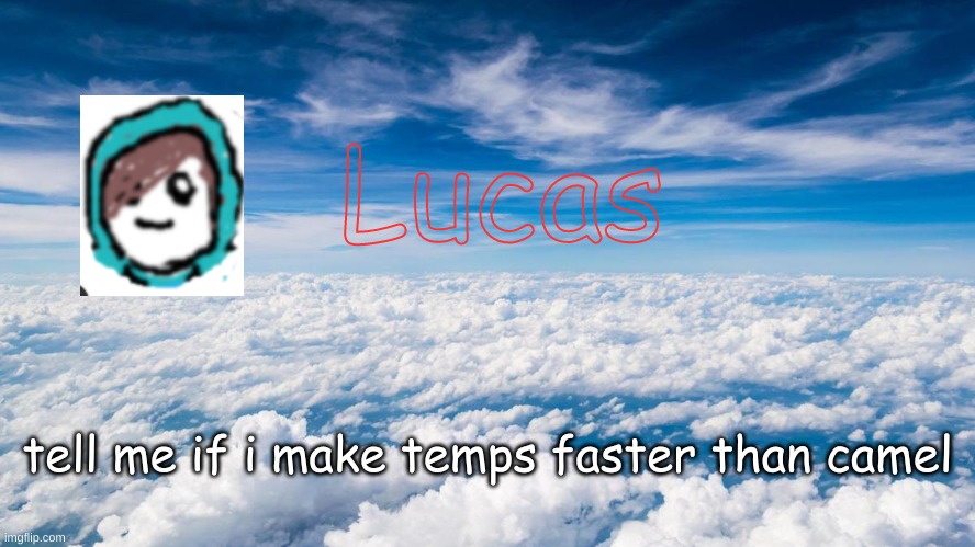 Lucas | tell me if i make temps faster than camel | image tagged in lucas | made w/ Imgflip meme maker