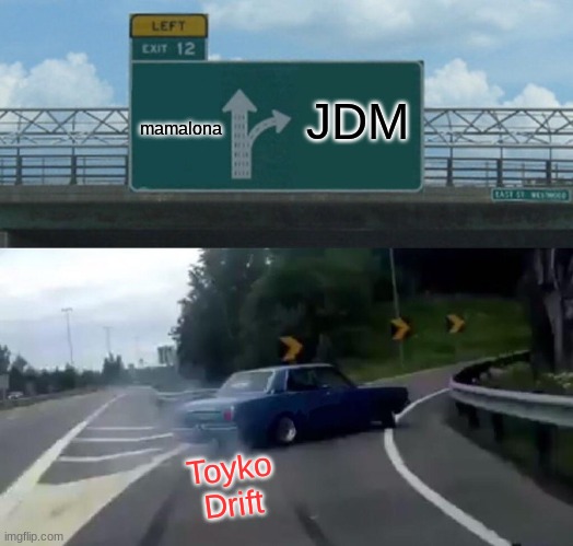 JDM | JDM; mamalona; Toyko Drift | image tagged in funny meme,jdm | made w/ Imgflip meme maker