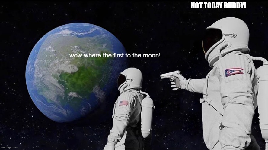 Always Has Been | NOT TODAY BUDDY! wow where the first to the moon! | image tagged in memes,always has been | made w/ Imgflip meme maker