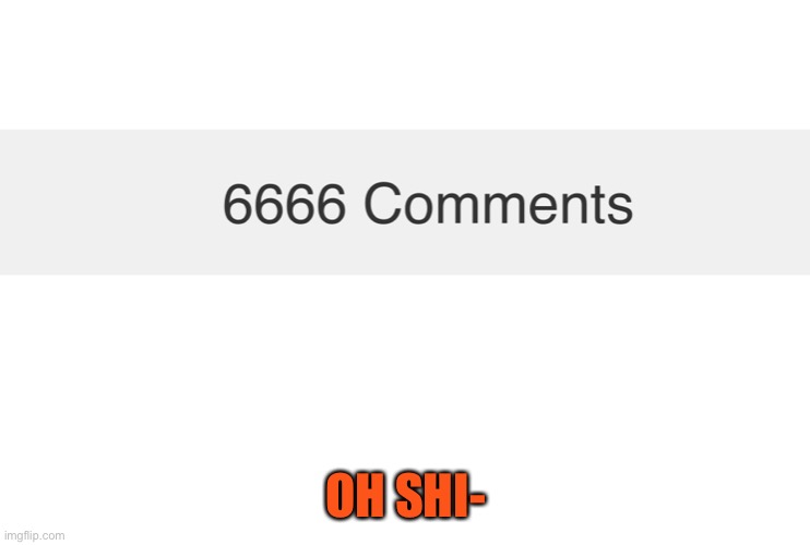 6666 | OH SHI- | image tagged in lol,oop,xd,6666 | made w/ Imgflip meme maker