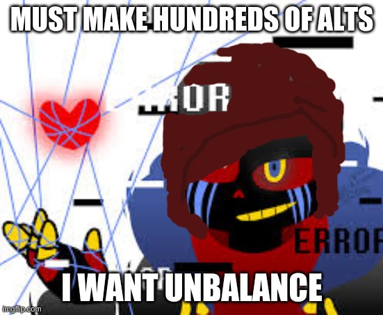 ascul | MUST MAKE HUNDREDS OF ALTS; I WANT UNBALANCE | image tagged in ascul | made w/ Imgflip meme maker