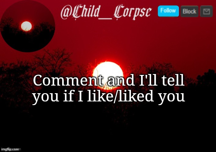 Child_Corpse announcement template | Comment and I'll tell you if I like/liked you | image tagged in child_corpse announcement template | made w/ Imgflip meme maker