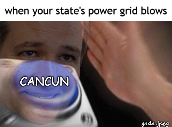 Cancun Cruz Button | when your state's power grid blows; CANCUN; goda.jpeg | image tagged in ted cruz,blank nut button | made w/ Imgflip meme maker