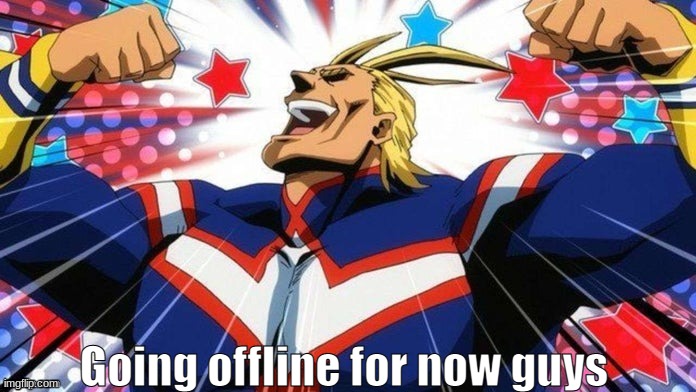 All Might | Going offline for now guys | image tagged in all might | made w/ Imgflip meme maker