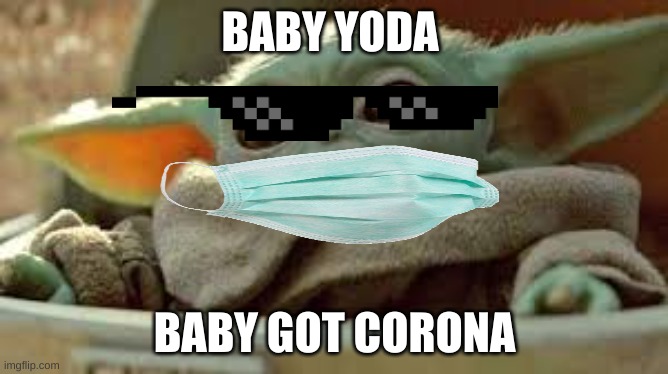 baby yoda got covid-19 | BABY YODA; BABY GOT CORONA | image tagged in baby yoda,covid-19 | made w/ Imgflip meme maker