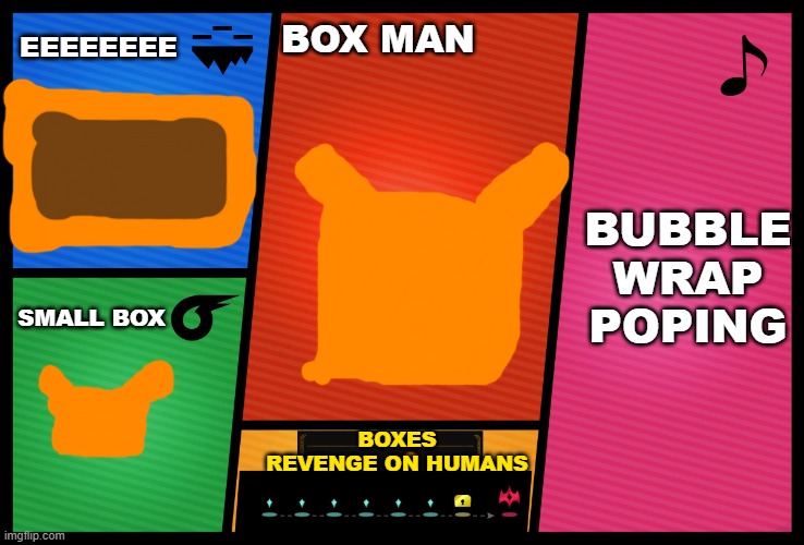 SUPER BOX | EEEEEEEE; BOX MAN; BUBBLE WRAP POPING; SMALL BOX; BOXES REVENGE ON HUMANS | image tagged in smash ultimate dlc fighter profile | made w/ Imgflip meme maker