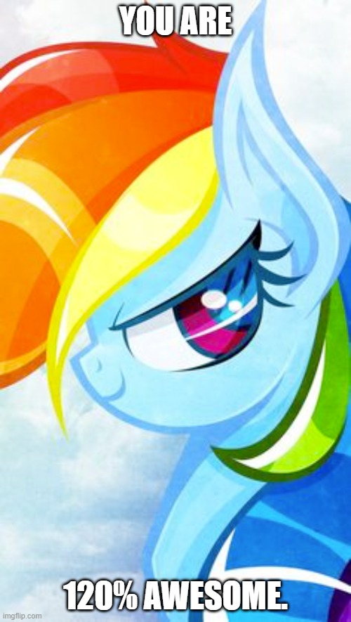 Rainbow Dash calls you awesome! | YOU ARE; 120% AWESOME. | image tagged in rainbow dash,awesome,120percentawesome | made w/ Imgflip meme maker