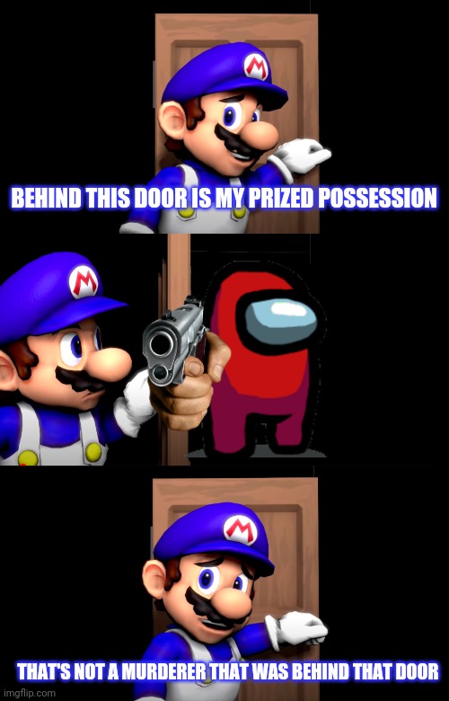 Among 4 | BEHIND THIS DOOR IS MY PRIZED POSSESSION; THAT'S NOT A MURDERER THAT WAS BEHIND THAT DOOR | image tagged in smg4 door with no text | made w/ Imgflip meme maker