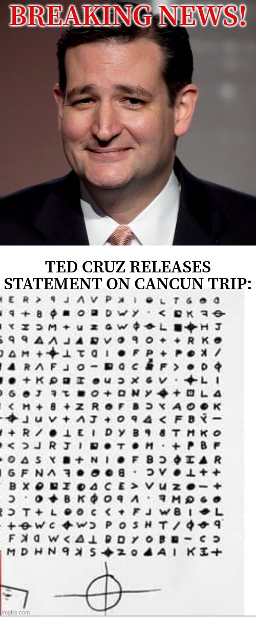 Travelin' Ted | BREAKING NEWS! TED CRUZ RELEASES STATEMENT ON CANCUN TRIP: | image tagged in ted cruz,zodiac killer,cancun | made w/ Imgflip meme maker