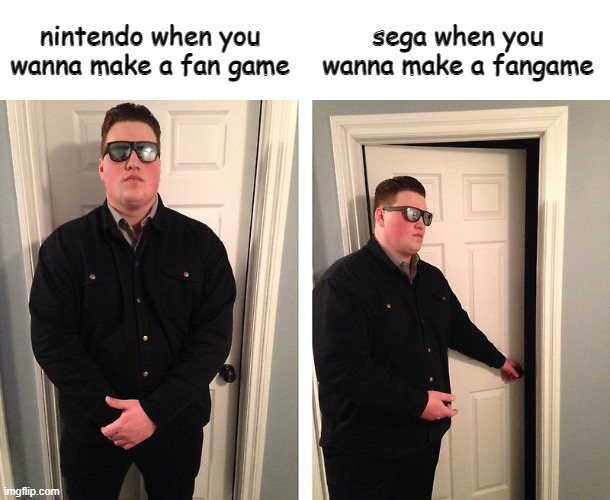 Sega does what nintendon't | sega when you wanna make a fangame; nintendo when you wanna make a fan game | image tagged in guy who blocks door | made w/ Imgflip meme maker