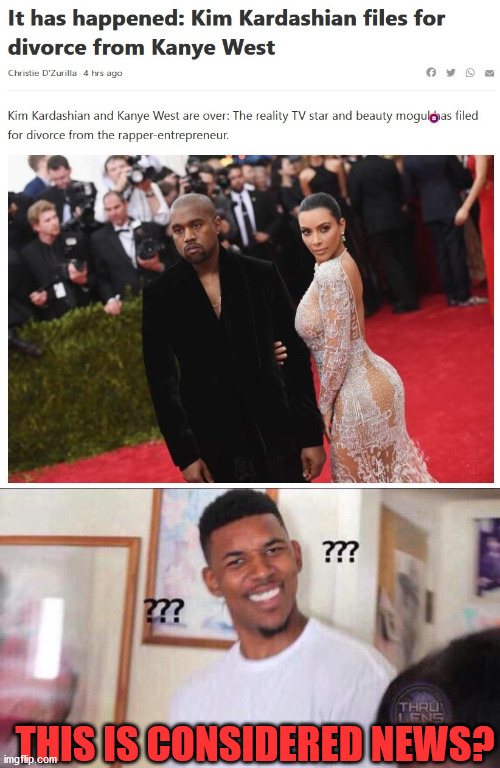 Who cares. | THIS IS CONSIDERED NEWS? | image tagged in black guy confused,kim kardashian,kanye west | made w/ Imgflip meme maker