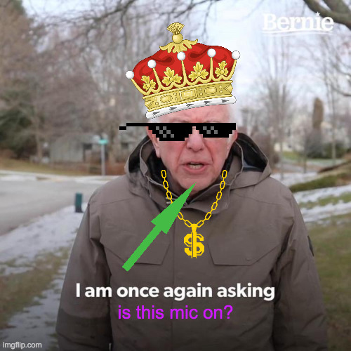 Bernie Ready To Rock | is this mic on? | image tagged in memes,bernie i am once again asking for your support,get ready for,rock and roll,king dice,in the hood | made w/ Imgflip meme maker