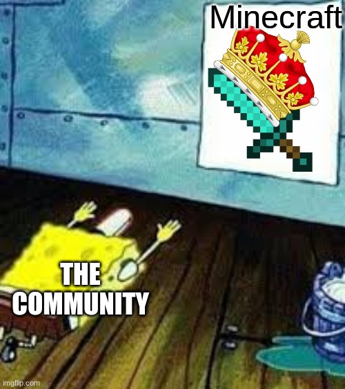 It's dumb. Not the game tho. | Minecraft; THE COMMUNITY | image tagged in spongebob worship,minecraft | made w/ Imgflip meme maker