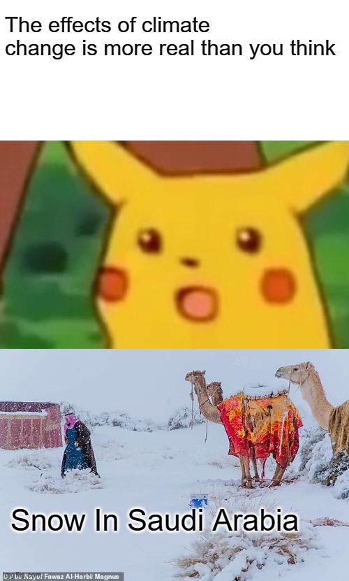 Snow In Saudi Arabia | The effects of climate change is more real than you think; Snow In Saudi Arabia | image tagged in memes,surprised pikachu,snow,saudi arabia,2021,climate change | made w/ Imgflip meme maker