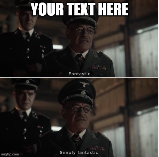 Fantastic, simply fantastic (link in the comments) | YOUR TEXT HERE | image tagged in fantastic simply fantastic | made w/ Imgflip meme maker